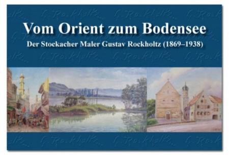 Titelbild Ausstellungskatalog "Vom Orient zum Bodensee. Der Stockacher Maler Gustav Rockholtz (1869-1938)" Titelbild Ausstellungskatalog "Vom Orient zum Bodensee. Der Stockacher Maler Gustav Rockholtz (1869-1938)"